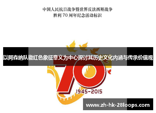 以阿森纳队徽红色象征意义为中心探讨其历史文化内涵与传承价值观 以阿森纳队徽红色象征意义为中心探讨其历史文化内涵与传承价值观