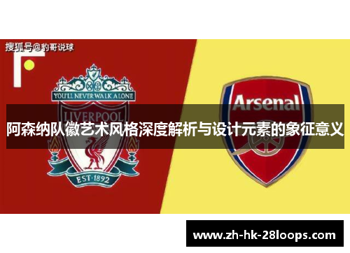 阿森纳队徽艺术风格深度解析与设计元素的象征意义 阿森纳队徽艺术风格深度解析与设计元素的象征意义