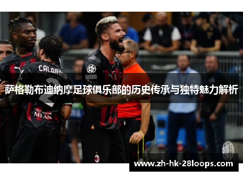 萨格勒布迪纳摩足球俱乐部的历史传承与独特魅力解析 萨格勒布迪纳摩足球俱乐部的历史传承与独特魅力解析