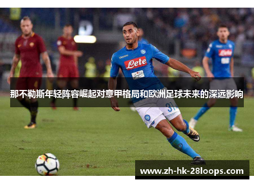 那不勒斯年轻阵容崛起对意甲格局和欧洲足球未来的深远影响